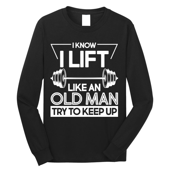 I Lift Like An Old Man Try To Keep Up Long Sleeve Shirt