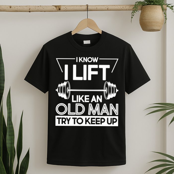 I Lift Like An Old Man Try To Keep Up T-Shirt