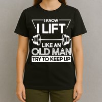 I Lift Like An Old Man Try To Keep Up T-Shirt