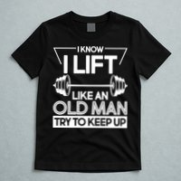 I Lift Like An Old Man Try To Keep Up T-Shirt