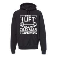 I Lift Like An Old Man Try To Keep Up Premium Hoodie