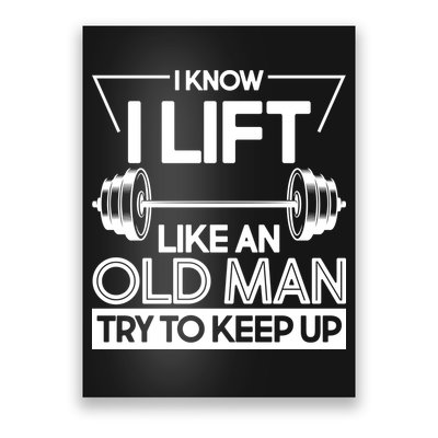 I Lift Like An Old Man Try To Keep Up Poster