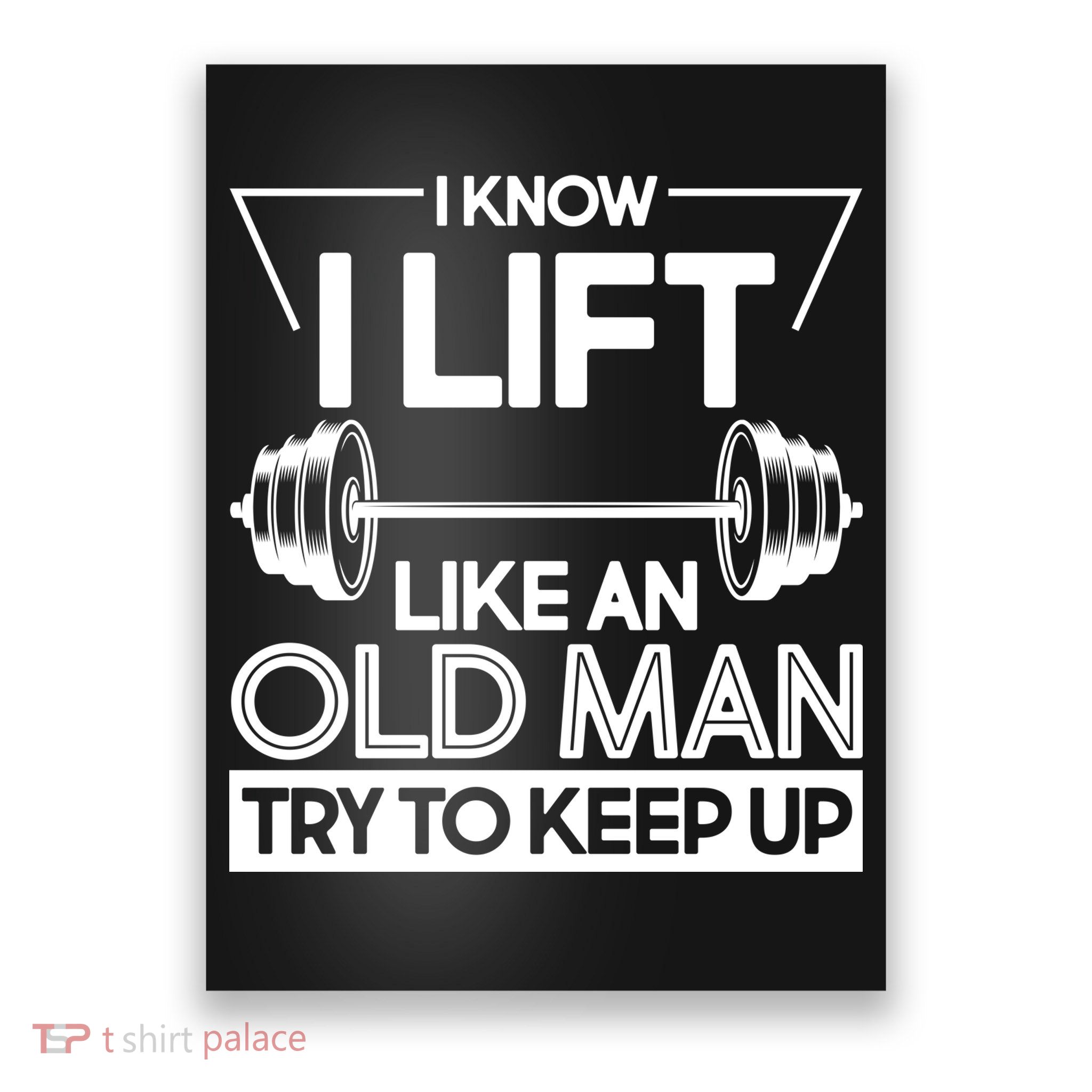 I Lift Like An Old Man Try To Keep Up Poster