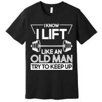 I Lift Like An Old Man Try To Keep Up Premium T-Shirt