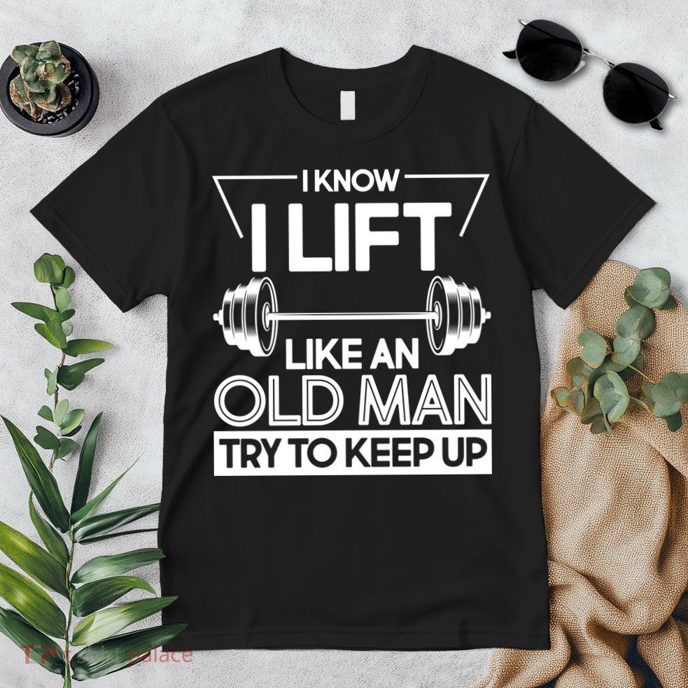 I Lift Like An Old Man Try To Keep Up Premium T-Shirt
