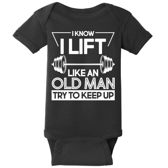 I Lift Like An Old Man Try To Keep Up Baby Bodysuit