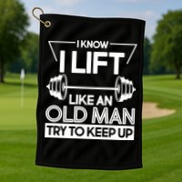 I Lift Like An Old Man Try To Keep Up Golf Towel