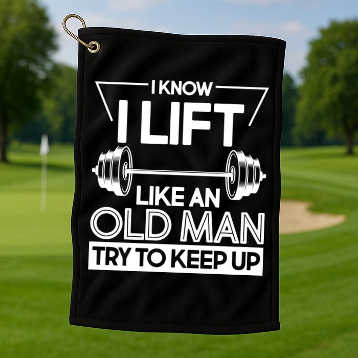 I Lift Like An Old Man Try To Keep Up Golf Towel