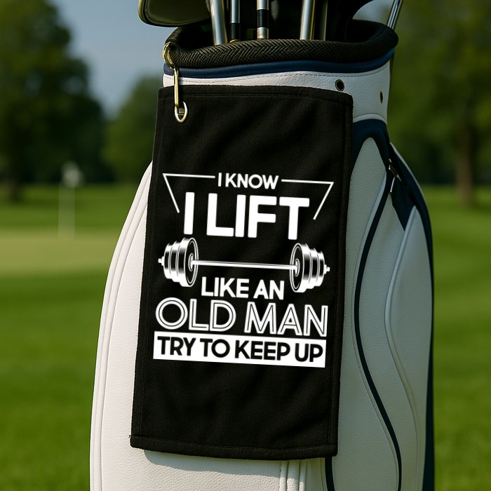 I Lift Like An Old Man Try To Keep Up Golf Towel