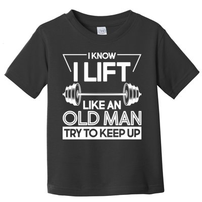 I Lift Like An Old Man Try To Keep Up Toddler T-Shirt