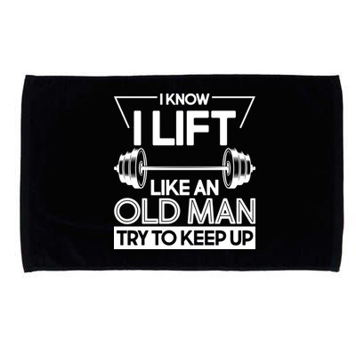 I Lift Like An Old Man Try To Keep Up Microfiber Hand Towel