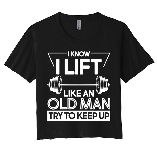 I Lift Like An Old Man Try To Keep Up Crop Top