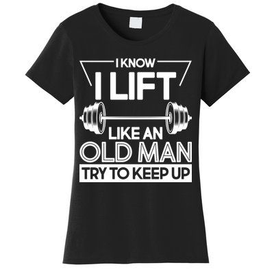 I Lift Like An Old Man Try To Keep Up Women's T-Shirt