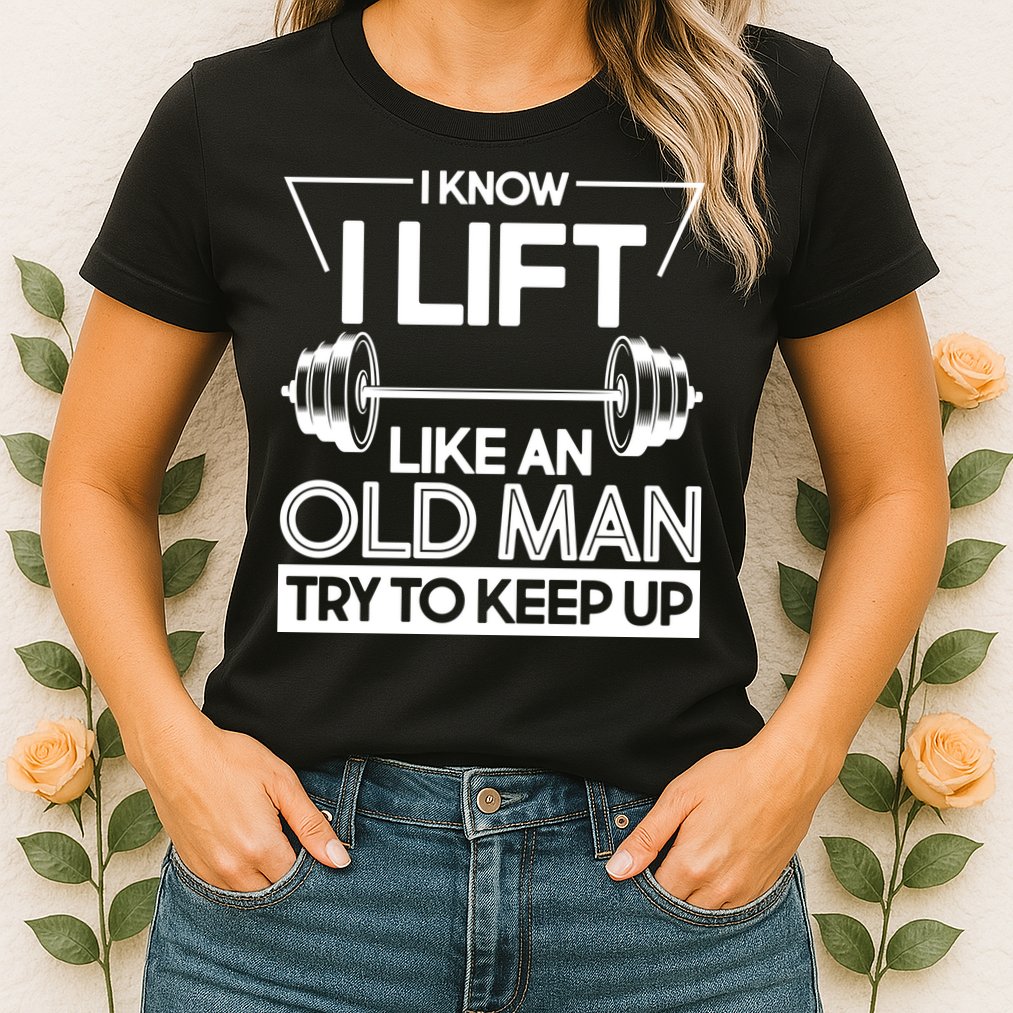 I Lift Like An Old Man Try To Keep Up Womens T-Shirt