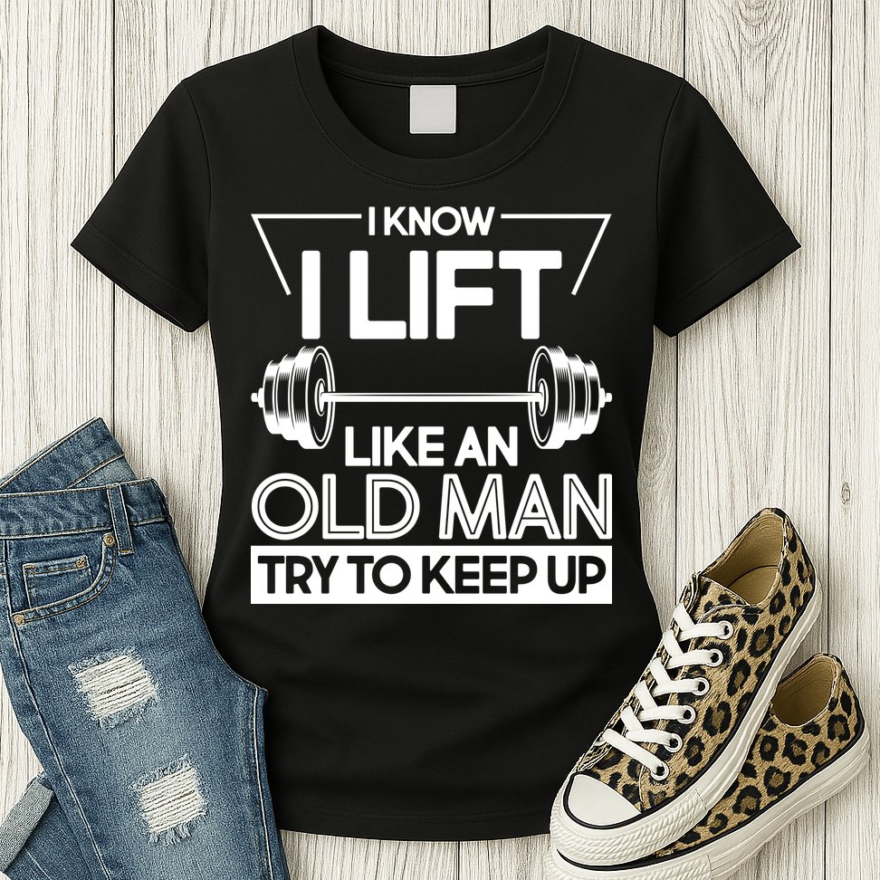 I Lift Like An Old Man Try To Keep Up Womens T-Shirt