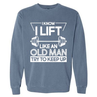 I Lift Like An Old Man Try To Keep Up Garment-Dyed Sweatshirt