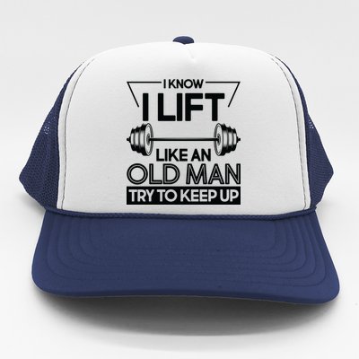 I Lift Like An Old Man Try To Keep Up Trucker Hat