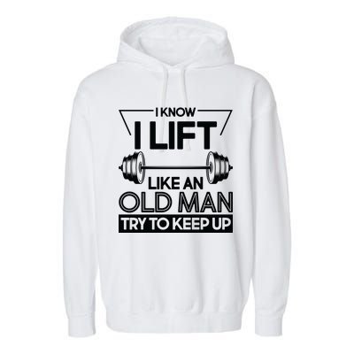 I Lift Like An Old Man Try To Keep Up Garment-Dyed Fleece Hoodie