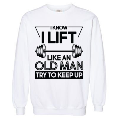 I Lift Like An Old Man Try To Keep Up Garment-Dyed Sweatshirt
