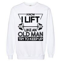 I Lift Like An Old Man Try To Keep Up Garment-Dyed Sweatshirt