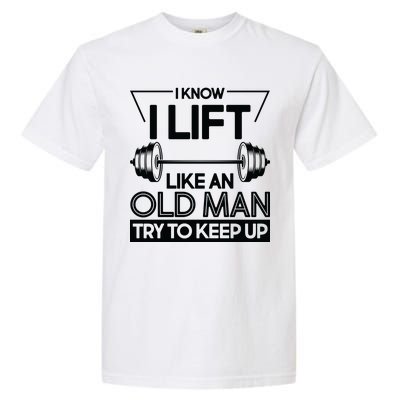 I Lift Like An Old Man Try To Keep Up Garment-Dyed Heavyweight T-Shirt