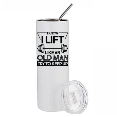 I Lift Like An Old Man Try To Keep Up Stainless Steel Tumbler