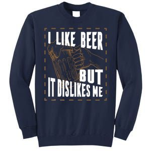 I Like Beer But It Dislikes Me Tall Sweatshirt