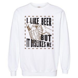 I Like Beer But It Dislikes Me Garment-Dyed Sweatshirt