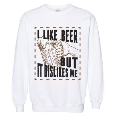 I Like Beer But It Dislikes Me Garment-Dyed Sweatshirt