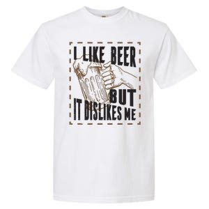 I Like Beer But It Dislikes Me Garment-Dyed Heavyweight T-Shirt