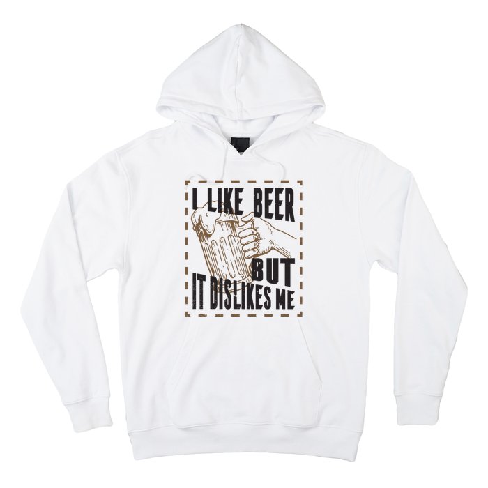 I Like Beer But It Dislikes Me Hoodie