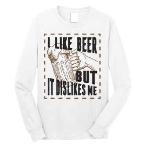 I Like Beer But It Dislikes Me Long Sleeve Shirt