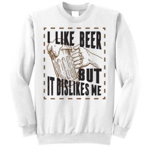 I Like Beer But It Dislikes Me Sweatshirt