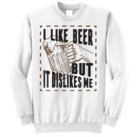 I Like Beer But It Dislikes Me Sweatshirt