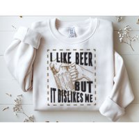 I Like Beer But It Dislikes Me Sweatshirt