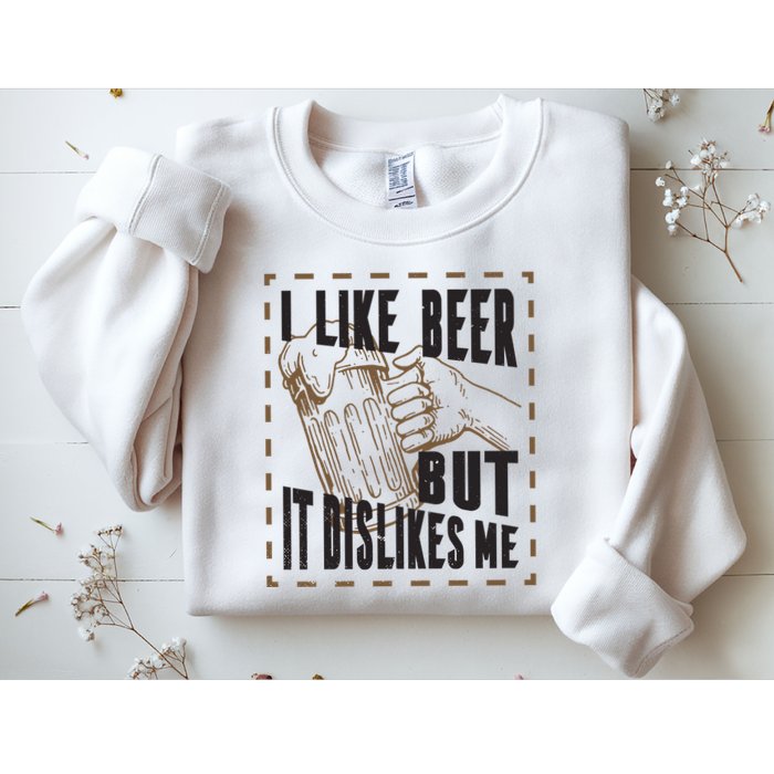 I Like Beer But It Dislikes Me Sweatshirt