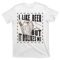 I Like Beer But It Dislikes Me T-Shirt