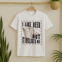 I Like Beer But It Dislikes Me T-Shirt