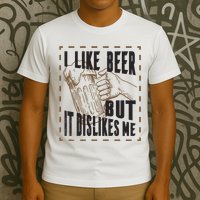 I Like Beer But It Dislikes Me T-Shirt