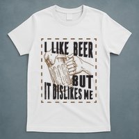 I Like Beer But It Dislikes Me T-Shirt