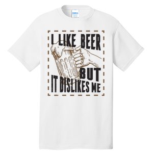 I Like Beer But It Dislikes Me Tall T-Shirt