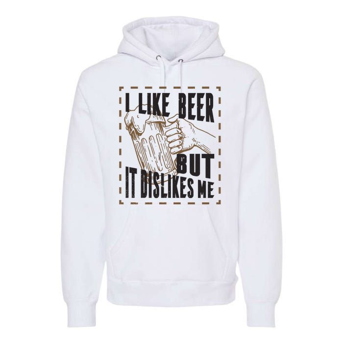 I Like Beer But It Dislikes Me Premium Hoodie