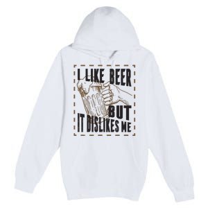 I Like Beer But It Dislikes Me Premium Pullover Hoodie