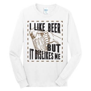 I Like Beer But It Dislikes Me Tall Long Sleeve T-Shirt