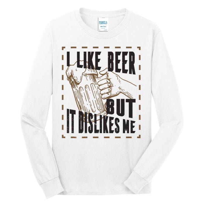 I Like Beer But It Dislikes Me Tall Long Sleeve T-Shirt