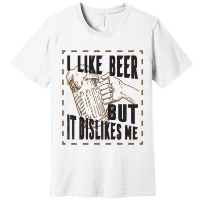 I Like Beer But It Dislikes Me Premium T-Shirt