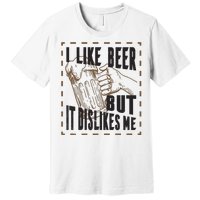 I Like Beer But It Dislikes Me Premium T-Shirt