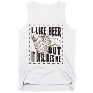 I Like Beer But It Dislikes Me Tank Top