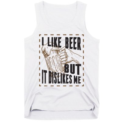 I Like Beer But It Dislikes Me Tank Top