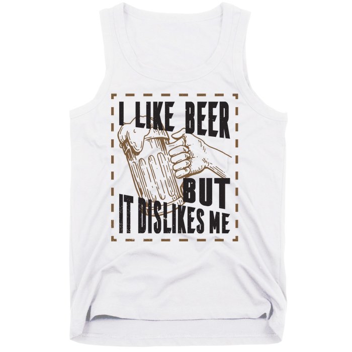 I Like Beer But It Dislikes Me Tank Top